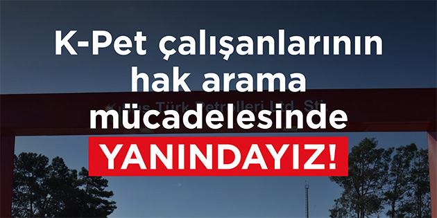 CTP: “K-Pet �al��anlar�n�n hak arama m�cadelesinin yan�nday�z”