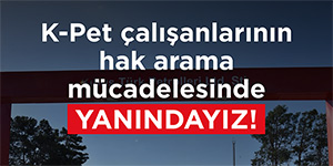 CTP: “K-Pet �al��anlar�n�n hak arama m�cadelesinin yan�nday�z”
